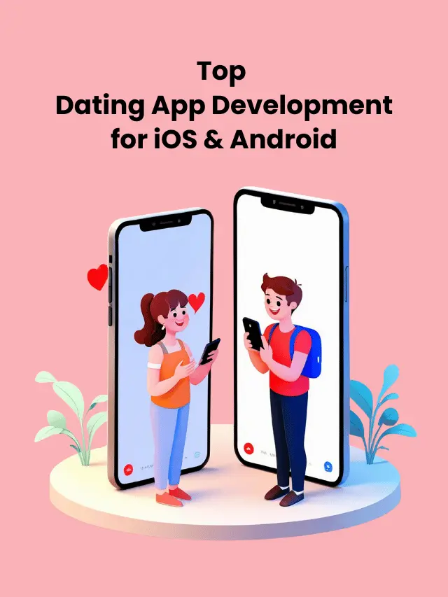 Top Dating App Development for iOS & Android: Best Features